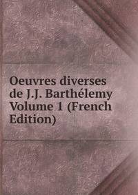 Oeuvres diverses de J.J. Barthelemy Volume 1 (French Edition)