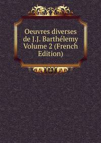 Oeuvres diverses de J.J. Barthelemy Volume 2 (French Edition)
