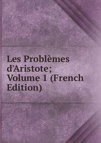 Les Probl?mes d'Aristote; Volume 1 (French Edition)
