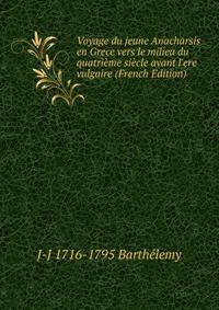 Voyage du jeune Anacharsis en Grece vers le milieu du quatri?me si?cle avant l'ere vulgaire (French Edition)
