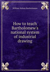 How to teach Bartholomew's national system of industrial drawing