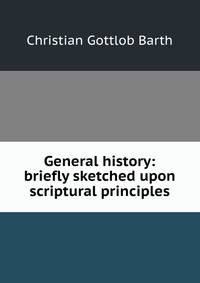 General history: briefly sketched upon scriptural principles