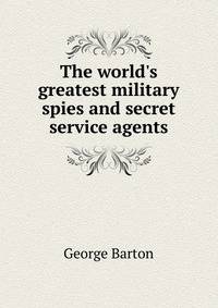 The world's greatest military spies and secret service agents