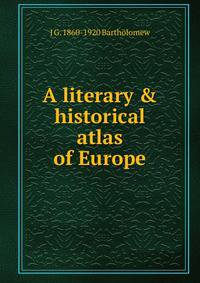 A literary &amp; historical atlas of Europe