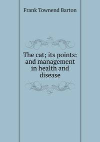The cat; its points: and management in health and disease