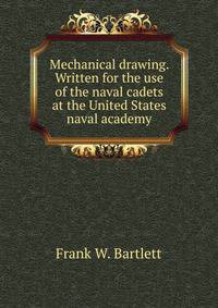 Mechanical drawing. Written for the use of the naval cadets at the United States naval academy