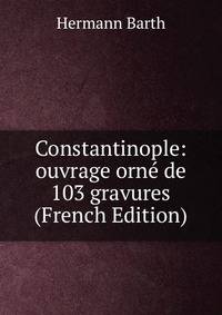 Constantinople: ouvrage orne de 103 gravures (French Edition)