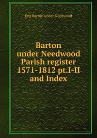 Barton under Needwood Parish register 1571-1812 pt.I-II and Index