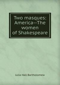 Two masques: America--The women of Shakespeare