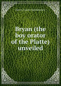 Bryan (the boy orator of the Platte) unveiled