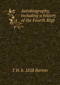 Autobiography, including a history of the Fourth Regt