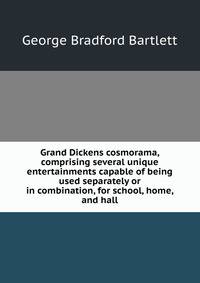 Grand Dickens cosmorama, comprising several unique entertainments capable of being used separately or in combination, for school, home, and hall