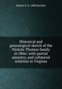Historical and genealogical sketch of the Nickols-Thomas family in Ohio: with partial ancestry, and collateral relatives in Virginia
