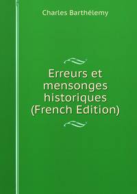 Erreurs et mensonges historiques (French Edition)