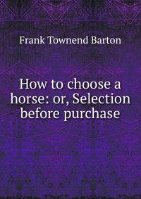 How to choose a horse: or, Selection before purchase