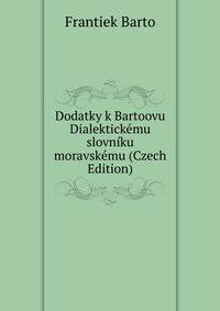 Dodatky k Bartoovu Dialektickemu slovniku moravskemu (Czech Edition)