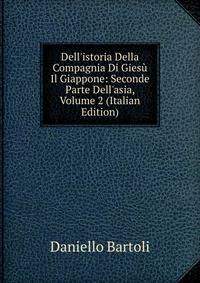 Dell'istoria Della Compagnia Di Gies? Il Giappone: Seconde Parte Dell'asia, Volume 2 (Italian Edition)