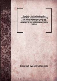 Geschichte Der Fruchtbringenden Gesellschaft: Sitten, Geschmacksbildung Und Schone Redekunste Deutscher Vornehmen Vom Ende Des Xvi. Bis Uber Die Mitte Des Xvii. Jahrhunderts (German Edition)
