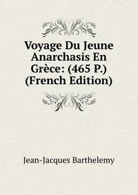 Voyage Du Jeune Anarchasis En Grece: (465 P.) (French Edition)