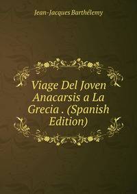 Viage Del Joven Anacarsis a La Grecia . (Spanish Edition)