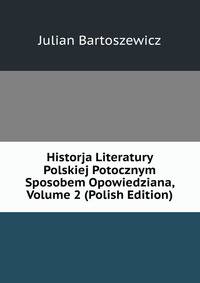 Historja Literatury Polskiej Potocznym Sposobem Opowiedziana, Volume 2 (Polish Edition)