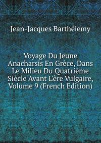 Voyage Du Jeune Anacharsis En Gr?ce, Dans Le Milieu Du Quatri?me Si?cle Avant L'?re Vulgaire, Volume 9 (French Edition)