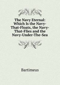 The Navy Eternal: Which Is the Navy-That-Floats, the Navy-That-Flies and the Navy-Under-The-Sea