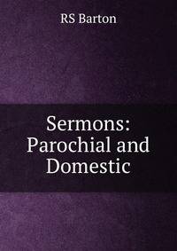 Sermons: Parochial and Domestic