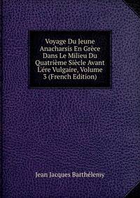 Voyage Du Jeune Anacharsis En Gr?ce Dans Le Milieu Du Quatri?me Si?cle Avant L'?re Vulgaire, Volume 3 (French Edition)