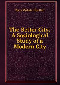The Better City: A Sociological Study of a Modern City
