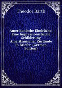 Amerikanische Eindrucke; Eine Impressionistische Schilderung Amerikanischer Zustande in Briefen (German Edition)
