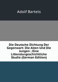 Die Deutsche Dichtung Der Gegenwart: Die Alten Und Die Jungen ; Eine Litteraturgeschichtliche Studie (German Edition)