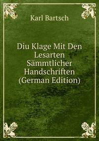 Diu Klage Mit Den Lesarten Sammtlicher Handschriften (German Edition)