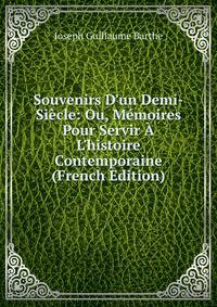 Souvenirs D'un Demi-Si?cle: Ou, M?moires Pour Servir ? L'histoire Contemporaine (French Edition)