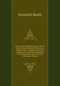 Reisen Und Entdeckungen in Nord- Und Central-Afrika in Den Jahren 1849 Bis 1855: Tagebuch Seiner Im Auftrag Der Britischen Regierung Unternommenen Reise, Volume 4 (German Edition)