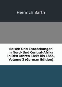 Reisen Und Entdeckungen in Nord- Und Central-Afrika in Den Jahren 1849 Bis 1855, Volume 3 (German Edition)