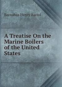 A Treatise On the Marine Boilers of the United States