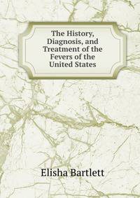 The History, Diagnosis, and Treatment of the Fevers of the United States