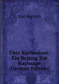 Uber Karlmeinet: Ein Beitrag Zur Karlssage (German Edition)