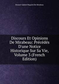 Discours Et Opinions De Mirabeau: Pr?c?d?s D'une Notice Historique Sur Sa Vie, Volume 3 (French Edition)