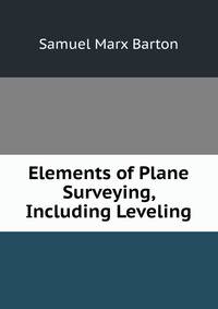 Elements of Plane Surveying, Including Leveling