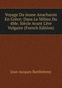 Voyage Du Jeune Anacharsis En Gr?ce: Dans Le Milieu Du 4Me. Si?cle Avant L'?re Vulgaire (French Edition)