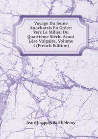 Voyage Du Jeune Anacharsis En Gr?ce: Vers Le Milieu Du Quatri?me Si?cle Avant L'?re Vulgaire, Volume 4 (French Edition)