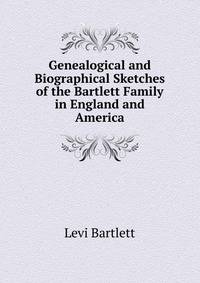Genealogical and Biographical Sketches of the Bartlett Family in England and America