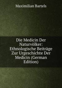 Die Medicin Der Naturvolker: Ethnologische Beitrage Zur Urgeschichte Der Medicin (German Edition)