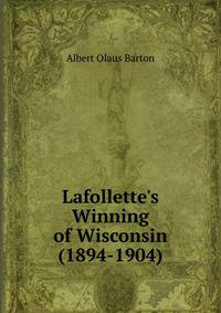 Lafollette's Winning of Wisconsin (1894-1904)