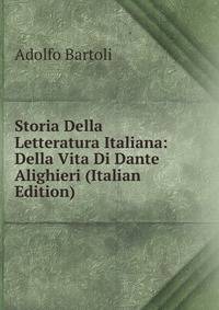 Storia Della Letteratura Italiana: Della Vita Di Dante Alighieri (Italian Edition)