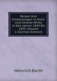 Reisen Und Entderkungen in Nord- Und Central-Afrika in Den Jahren 1849 Bis 1855, Volume 1 (German Edition)