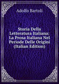 Storia Della Letteratura Italiana: La Prosa Italiana Nel Periode Delle Origini (Italian Edition)