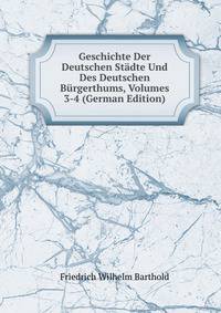 Geschichte Der Deutschen Stadte Und Des Deutschen Burgerthums, Volumes 3-4 (German Edition)